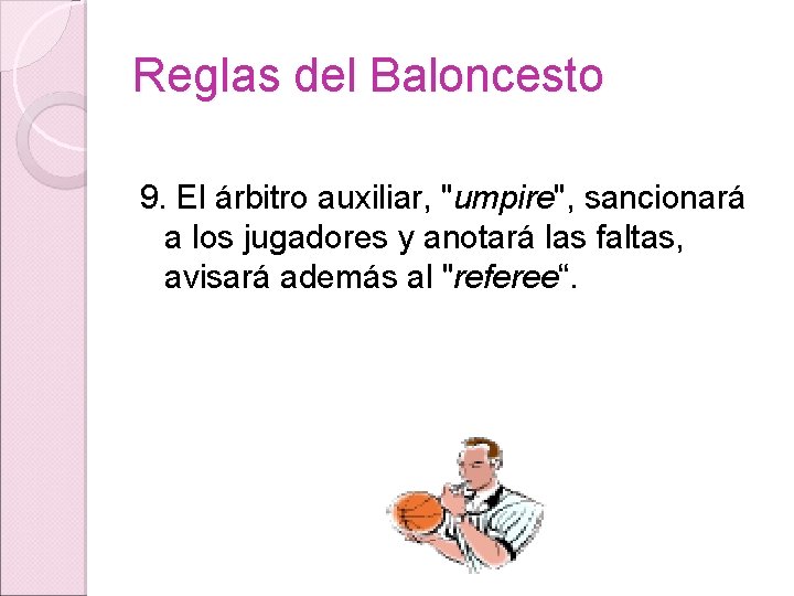 Reglas del Baloncesto 9. El árbitro auxiliar, "umpire", sancionará a los jugadores y anotará