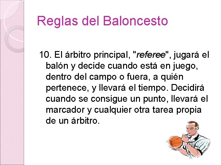 Reglas del Baloncesto 10. El árbitro principal, "referee", jugará el balón y decide cuando