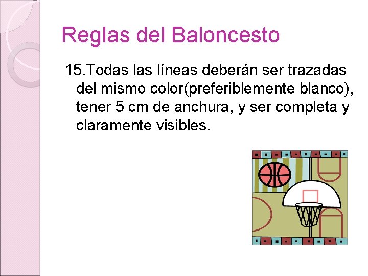Reglas del Baloncesto 15. Todas líneas deberán ser trazadas del mismo color(preferiblemente blanco), tener
