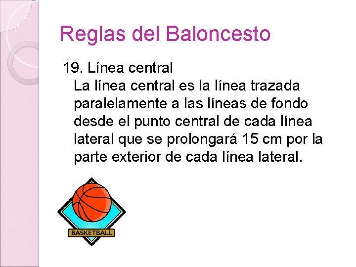 Reglas del Baloncesto 19. Línea central La línea central es la línea trazada paralelamente