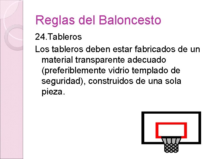Reglas del Baloncesto 24. Tableros Los tableros deben estar fabricados de un material transparente