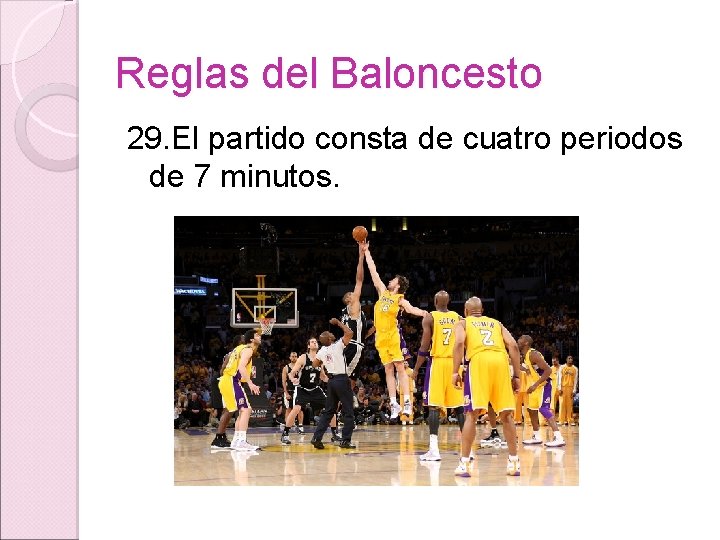 Reglas del Baloncesto 29. El partido consta de cuatro periodos de 7 minutos. 