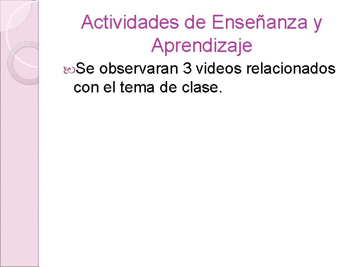 Actividades de Enseñanza y Aprendizaje Se observaran 3 videos relacionados con el tema de