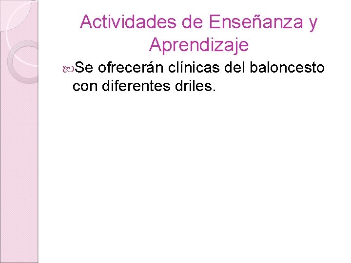 Actividades de Enseñanza y Aprendizaje Se ofrecerán clínicas del baloncesto con diferentes driles. 