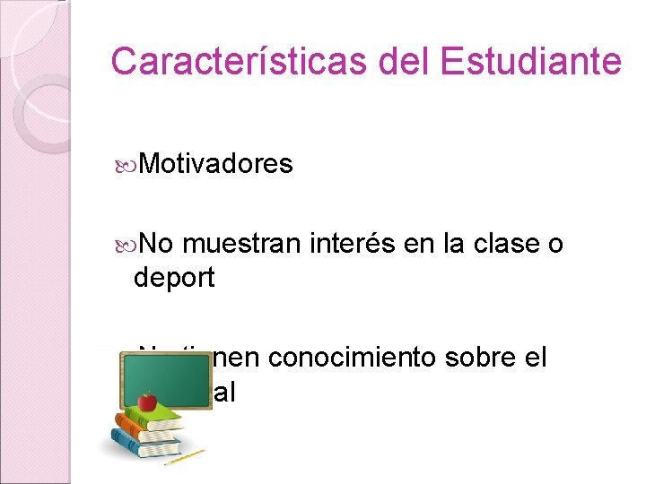 Características del Estudiante Motivadores No muestran interés en la clase o deport No tienen