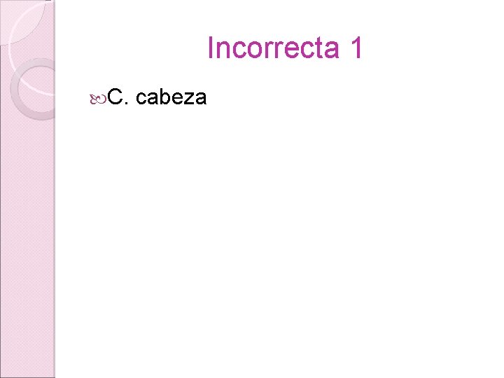 Incorrecta 1 C. cabeza 