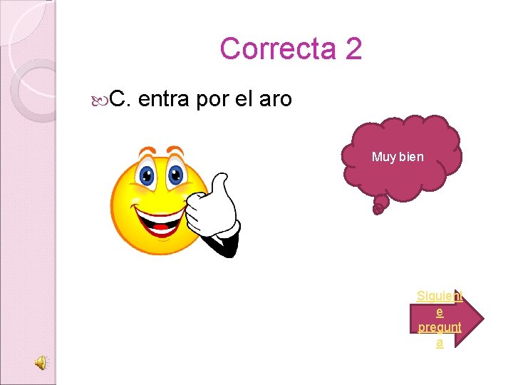 Correcta 2 C. entra por el aro Muy bien Siguient e pregunt a 