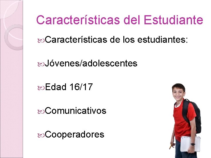 Características del Estudiante Características de los estudiantes: Jóvenes/adolescentes Edad 16/17 Comunicativos Cooperadores 