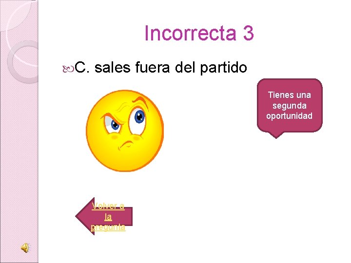 Incorrecta 3 C. sales fuera del partido Tienes una segunda oportunidad Volver a la