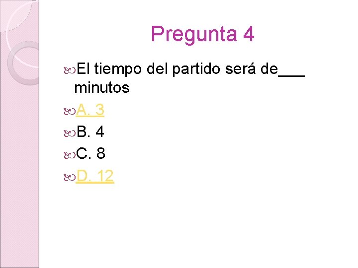 Pregunta 4 El tiempo del partido será de___ minutos A. 3 B. 4 C.