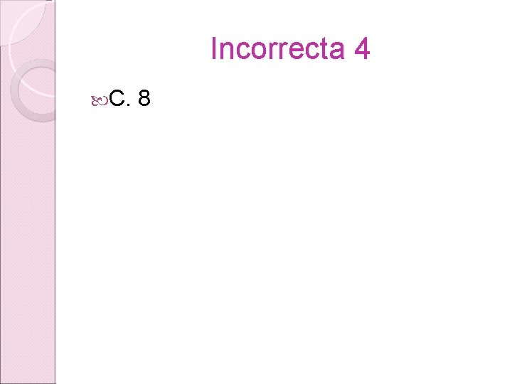 Incorrecta 4 C. 8 