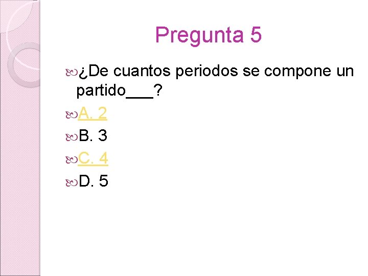 Pregunta 5 ¿De cuantos periodos se compone un partido___? A. 2 B. 3 C.