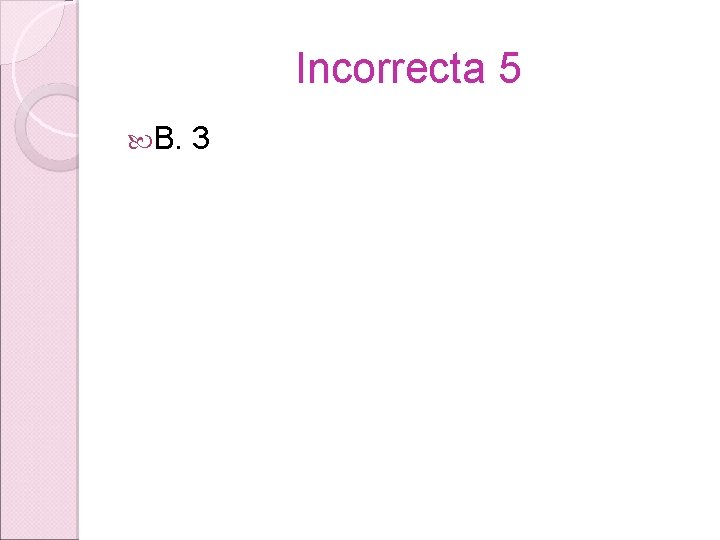 Incorrecta 5 B. 3 