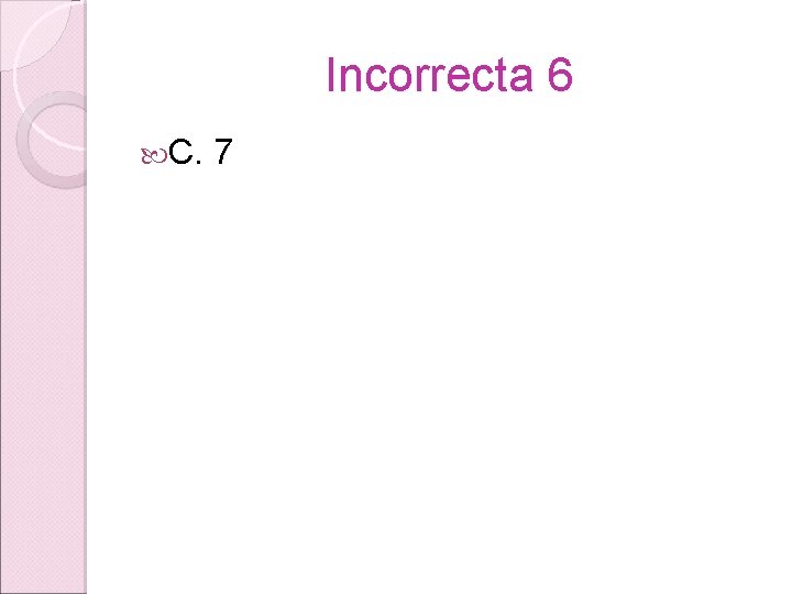 Incorrecta 6 C. 7 