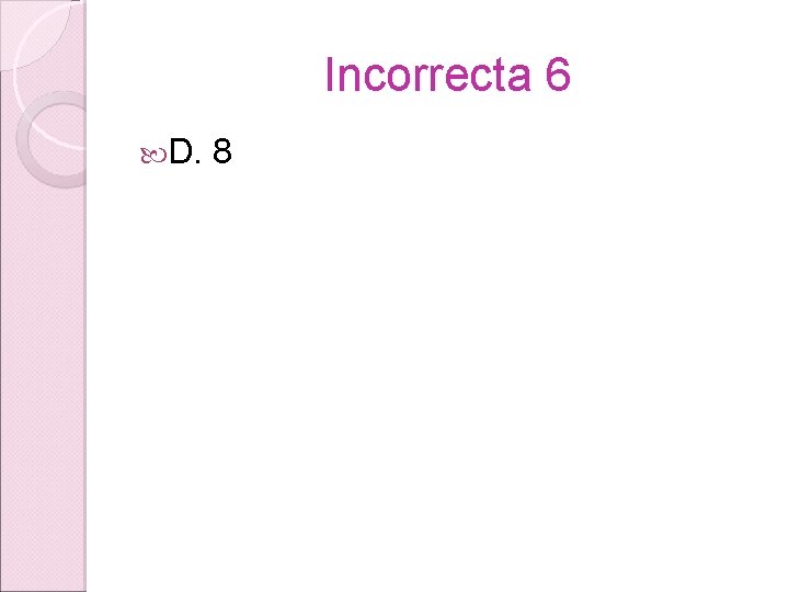 Incorrecta 6 D. 8 