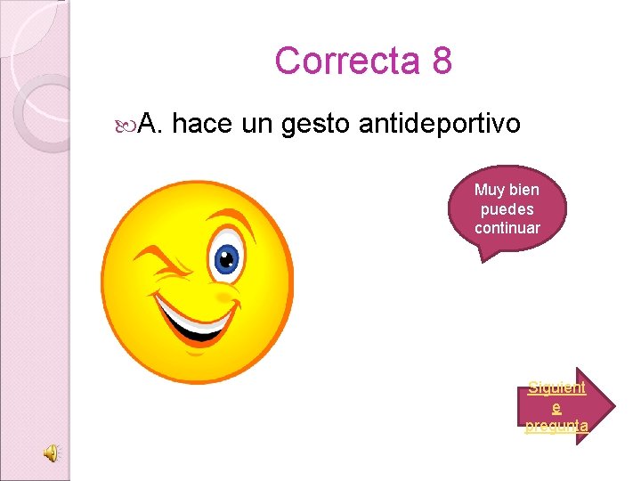 Correcta 8 A. hace un gesto antideportivo Muy bien puedes continuar Siguient e pregunta