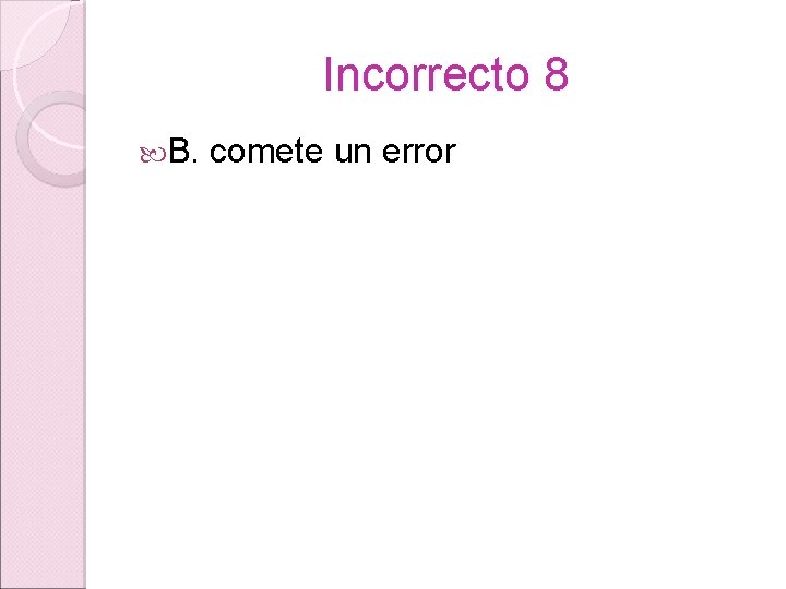 Incorrecto 8 B. comete un error 