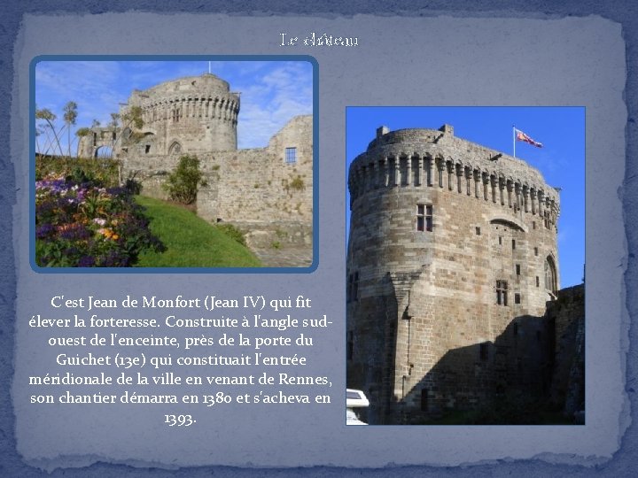 Le château C'est Jean de Monfort (Jean IV) qui fit élever la forteresse. Construite