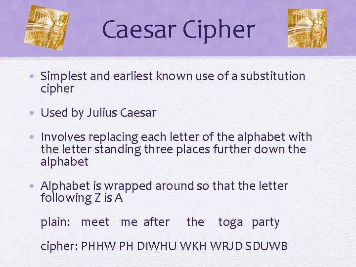 Caesar Cipher • Simplest and earliest known use of a substitution cipher • Used