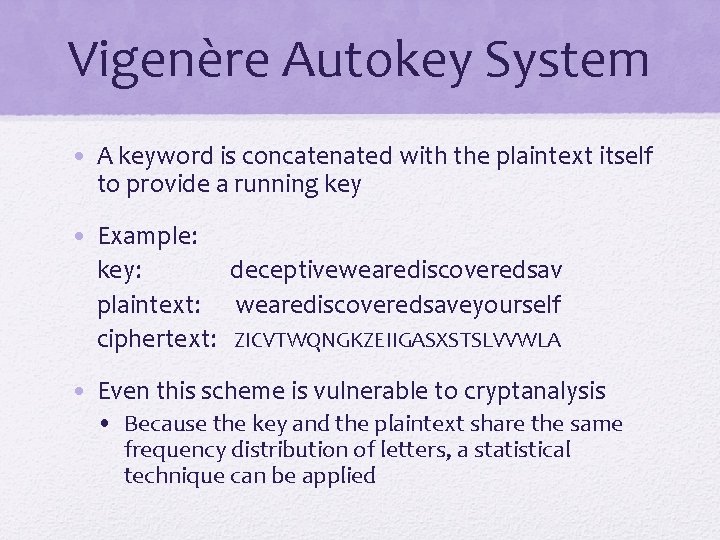 Vigenère Autokey System • A keyword is concatenated with the plaintext itself to provide