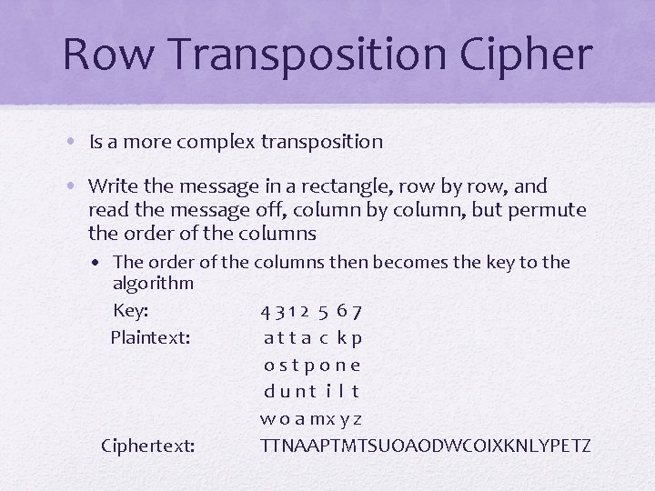 Row Transposition Cipher • Is a more complex transposition • Write the message in