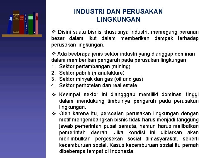 INDUSTRI DAN PERUSAKAN LINGKUNGAN v Disini suatu bisnis khususnya industri, memegang peranan besar dalam