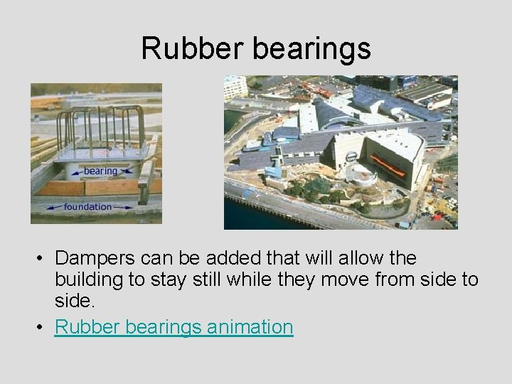 Rubber bearings • Dampers can be added that will allow the building to stay