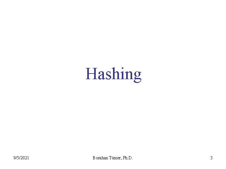 Hashing 9/5/2021 Borahan Tümer, Ph. D. 3 