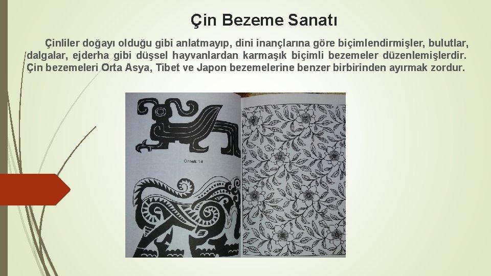 Çin Bezeme Sanatı Çinliler doğayı olduğu gibi anlatmayıp, dini inançlarına göre biçimlendirmişler, bulutlar, dalgalar,