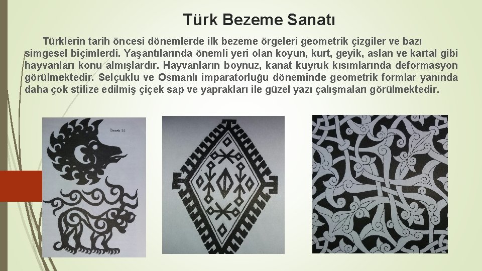 Türk Bezeme Sanatı Türklerin tarih öncesi dönemlerde ilk bezeme örgeleri geometrik çizgiler ve bazı
