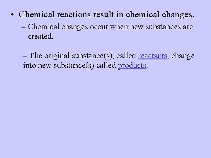  • Chemical reactions result in chemical changes. – Chemical changes occur when new