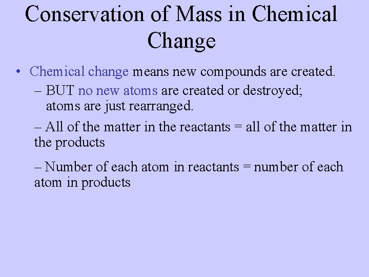 Conservation of Mass in Chemical Change • Chemical change means new compounds are created.