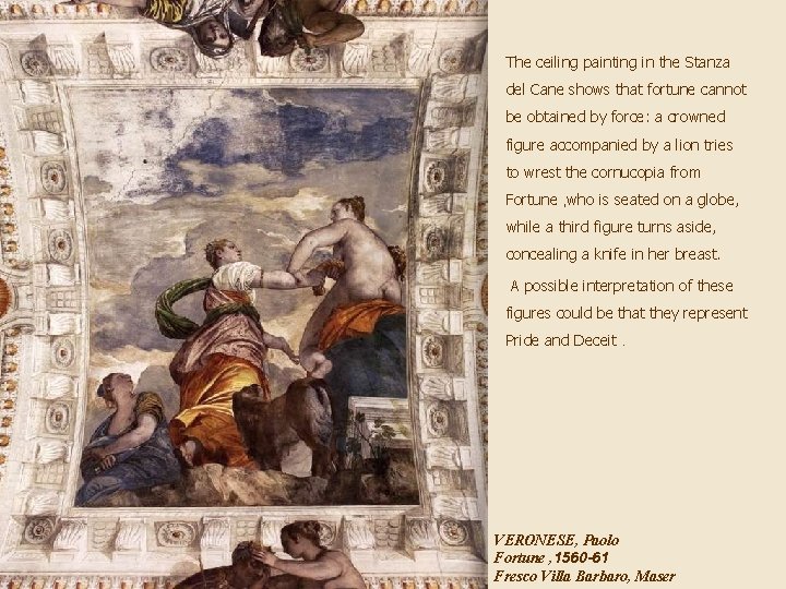 The ceiling painting in the Stanza del Cane shows that fortune cannot be obtained