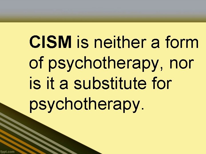 CISM is neither a form of psychotherapy, nor is it a substitute for psychotherapy.