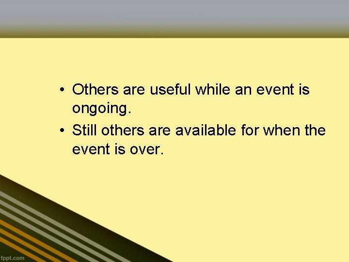  • Others are useful while an event is ongoing. • Still others are