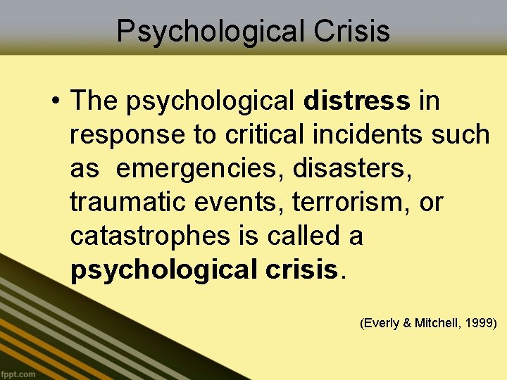 Psychological Crisis • The psychological distress in response to critical incidents such as emergencies,