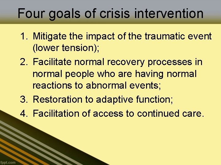 Four goals of crisis intervention 1. Mitigate the impact of the traumatic event (lower