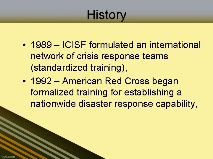 History • 1989 – ICISF formulated an international network of crisis response teams (standardized