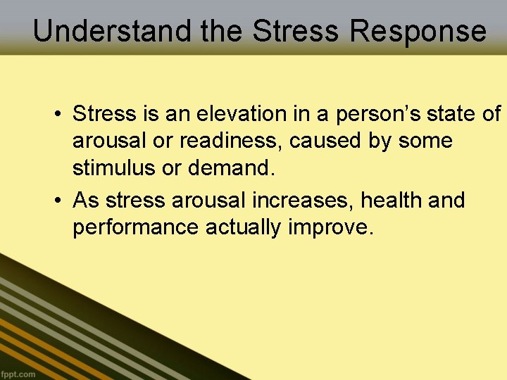 Understand the Stress Response • Stress is an elevation in a person’s state of