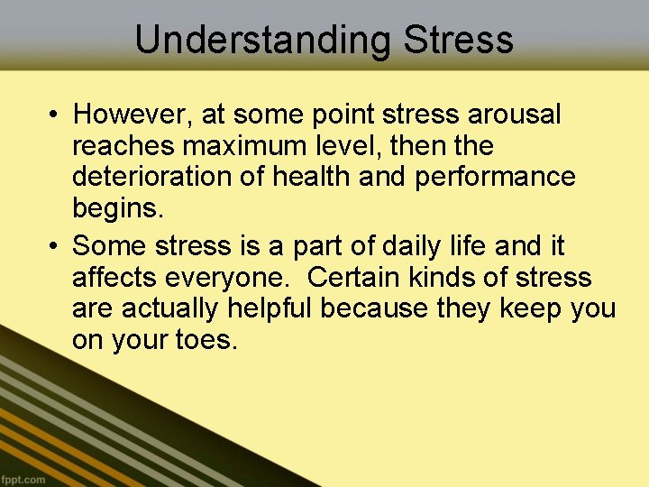 Understanding Stress • However, at some point stress arousal reaches maximum level, then the