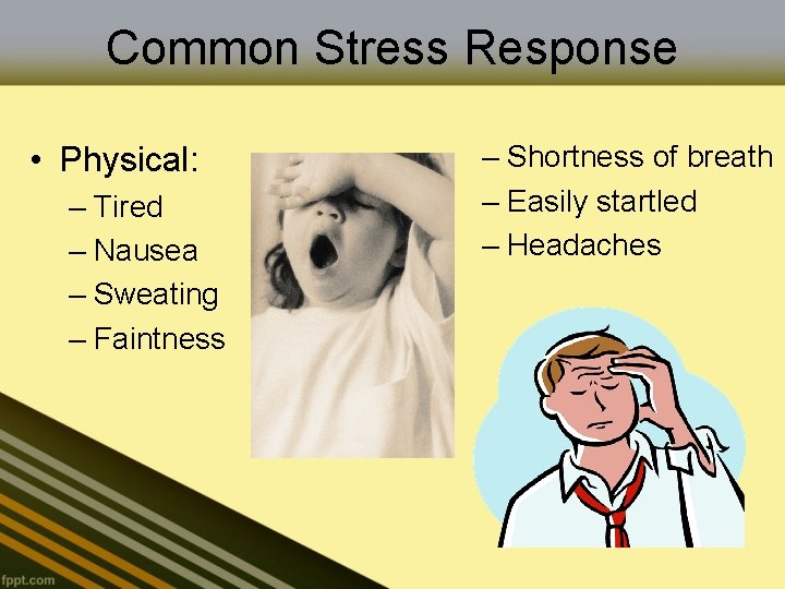 Common Stress Response • Physical: – Tired – Nausea – Sweating – Faintness –