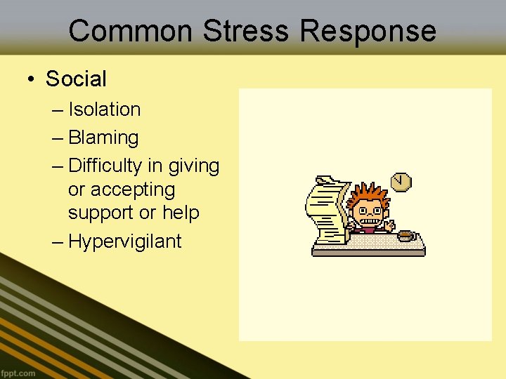 Common Stress Response • Social – Isolation – Blaming – Difficulty in giving or