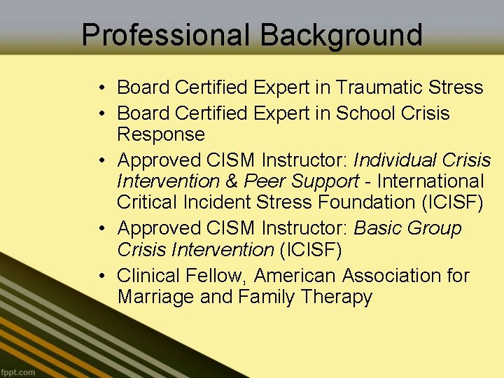 Professional Background • Board Certified Expert in Traumatic Stress • Board Certified Expert in