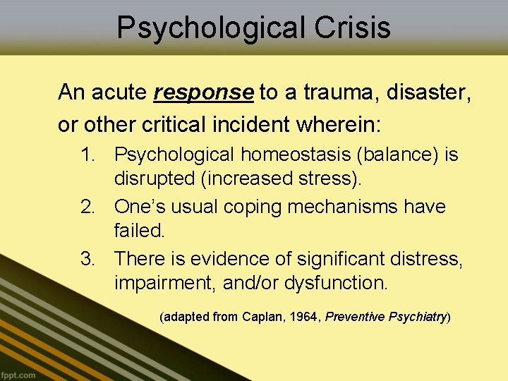 Psychological Crisis An acute response to a trauma, disaster, or other critical incident wherein: