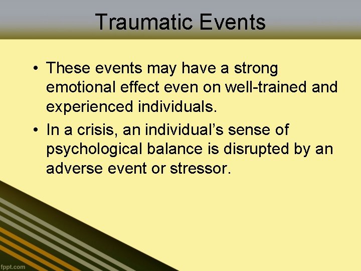 Traumatic Events • These events may have a strong emotional effect even on well-trained