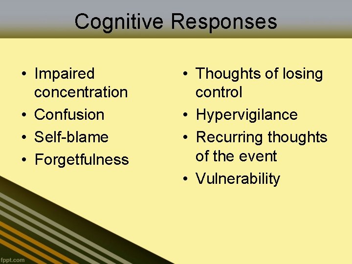 Cognitive Responses • Impaired concentration • Confusion • Self-blame • Forgetfulness • Thoughts of