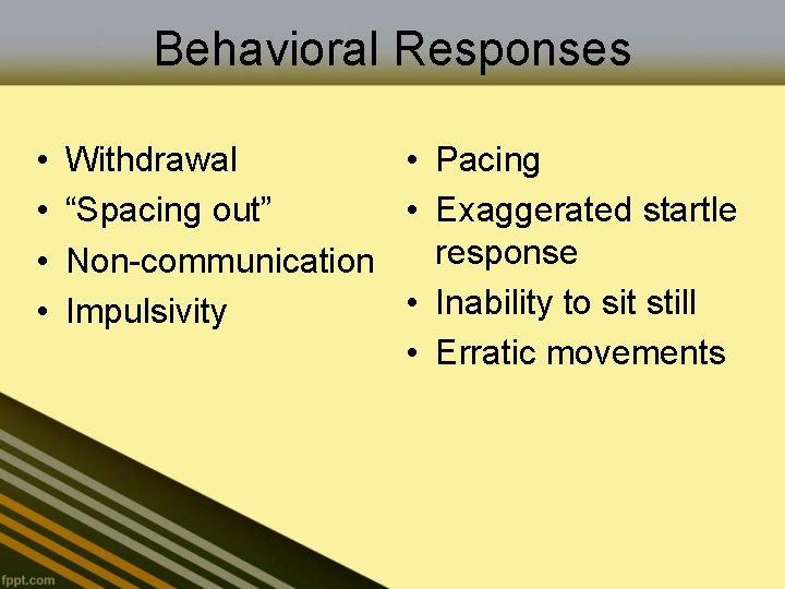 Behavioral Responses • • Withdrawal • Pacing “Spacing out” • Exaggerated startle response Non-communication