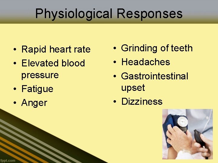 Physiological Responses • Rapid heart rate • Elevated blood pressure • Fatigue • Anger