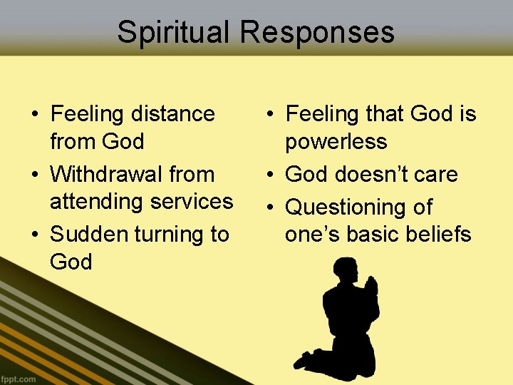 Spiritual Responses • Feeling distance from God • Withdrawal from attending services • Sudden