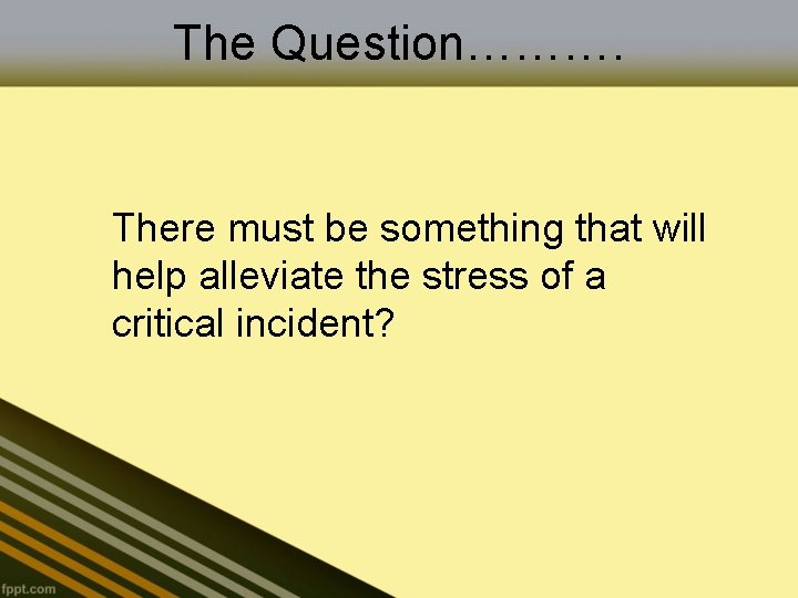The Question………. There must be something that will help alleviate the stress of a